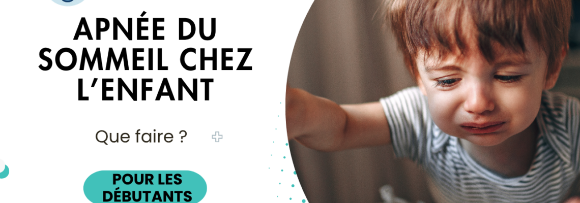 Apnée du sommeil chez l’enfant : symptômes, causes, traitement et quand s’inquiéter