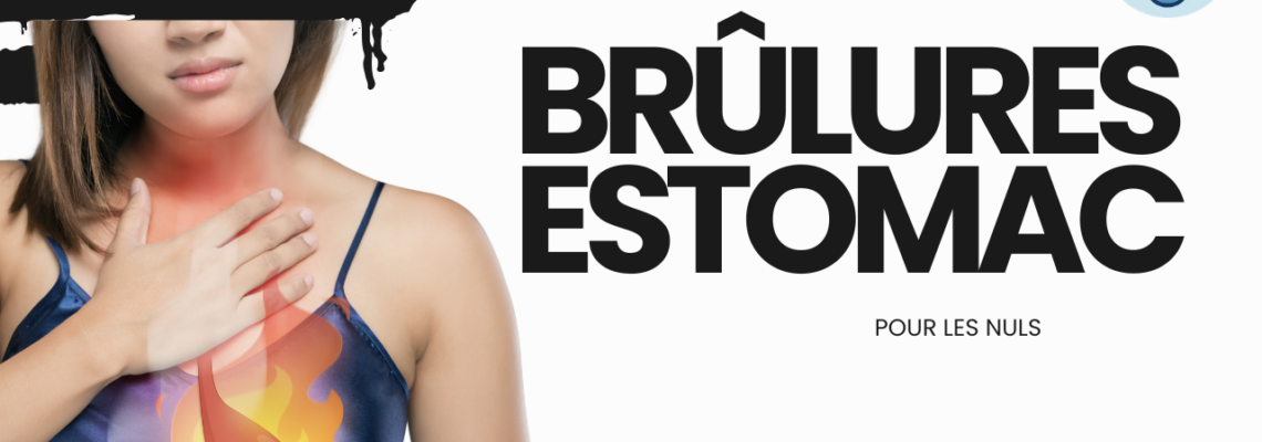 Brûlure d’estomac : causes, remèdes et quand consulter