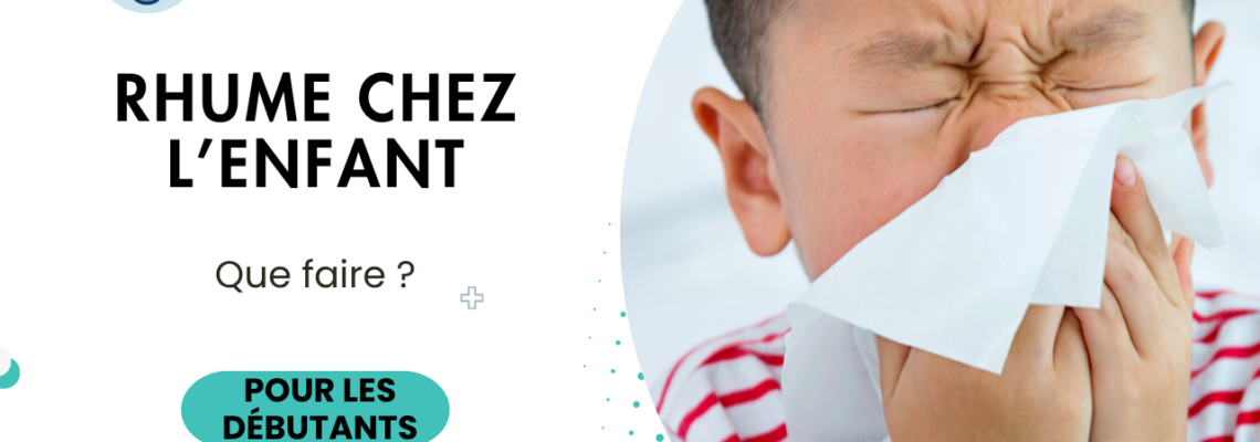 Rhinopharyngite chez l’enfant : symptômes, durée, traitement et quand s’inquiéter